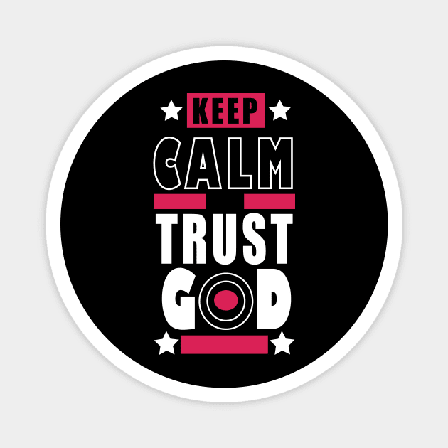 KEEP CALM AND TRUST GOD Magnet by King Chris